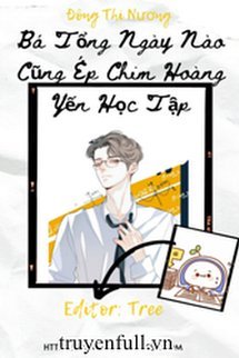 Bá Tổng Ngày Nào Cũng Ép Chim Hoàng Yến Học Tập